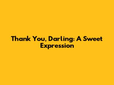 Thank You, Darling: A Sweet Expression