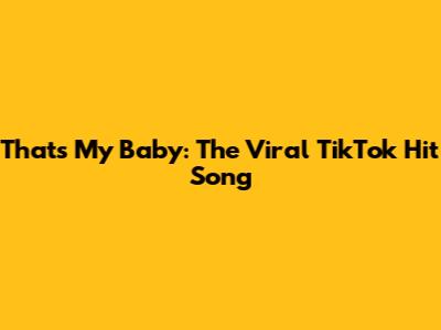 That's My Baby: The Viral TikTok Hit Song