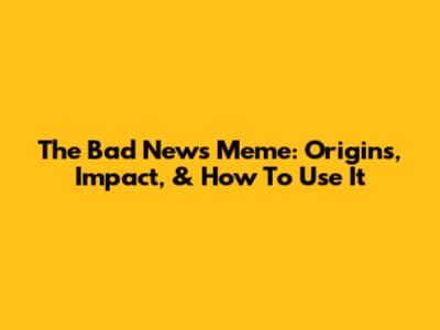 The 'Bad News' Meme: Origins, Impact, & How To Use It