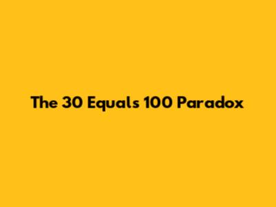 The 30 Equals 100 Paradox