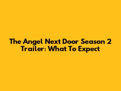 The Angel Next Door Season 2 Trailer: What To Expect