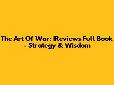 The Art Of War: IReviews Full Book - Strategy & Wisdom