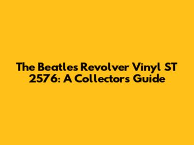The Beatles Revolver Vinyl ST 2576: A Collector's Guide