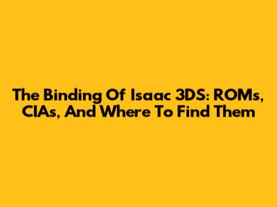 The Binding Of Isaac 3DS: ROMs, CIAs, And Where To Find Them