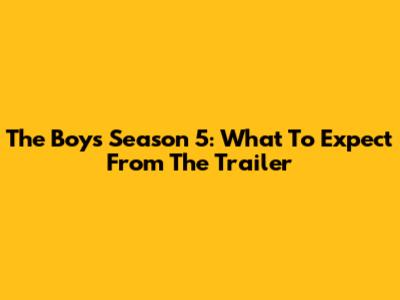 The Boys Season 5: What To Expect From The Trailer