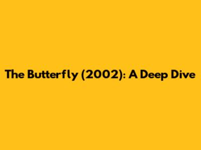 The Butterfly (2002): A Deep Dive