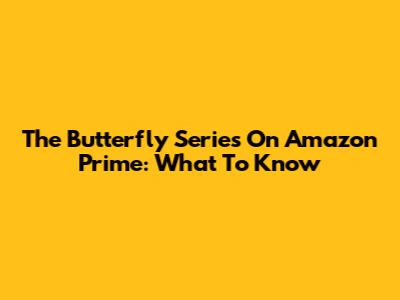 The Butterfly Series On Amazon Prime: What To Know