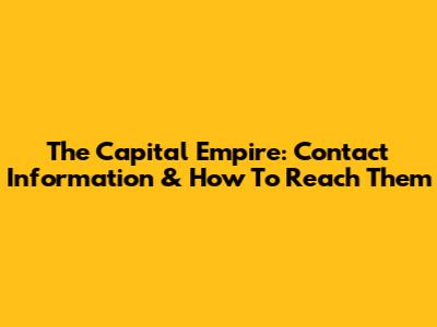 The Capital Empire: Contact Information & How To Reach Them