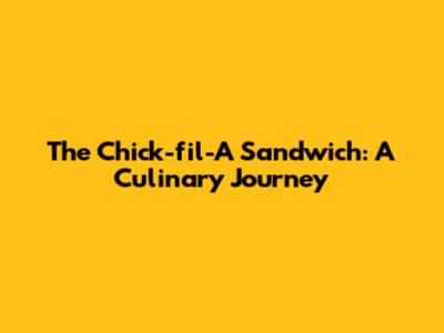 The Chick-fil-A Sandwich: A Culinary Journey