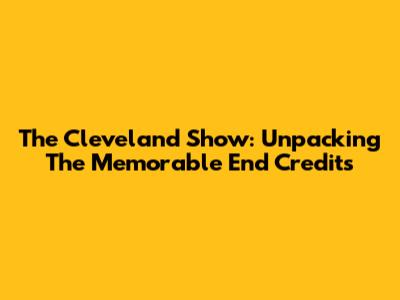 The Cleveland Show: Unpacking The Memorable End Credits