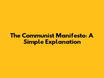 The Communist Manifesto: A Simple Explanation