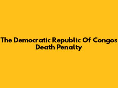The Democratic Republic Of Congo's Death Penalty