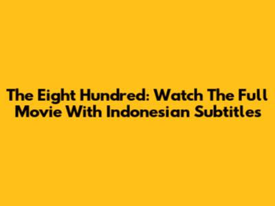 The Eight Hundred: Watch The Full Movie With Indonesian Subtitles