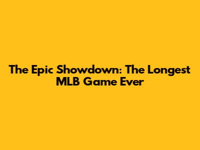 The Epic Showdown: The Longest MLB Game Ever