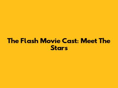 The Flash Movie Cast: Meet The Stars