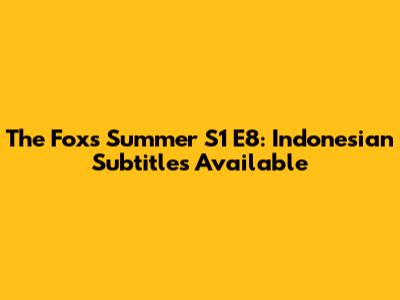 The Fox's Summer S1 E8: Indonesian Subtitles Available
