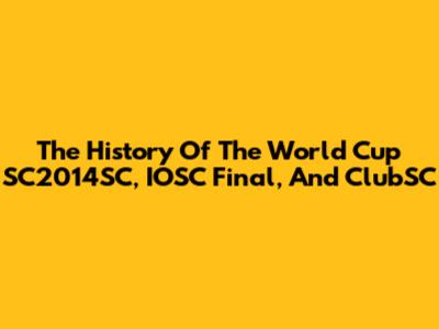 The History Of The World Cup SC2014SC, IOSC Final, And ClubSC