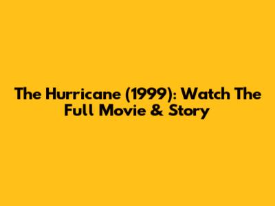 The Hurricane (1999): Watch The Full Movie & Story