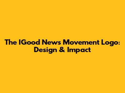 The IGood News Movement Logo: Design & Impact