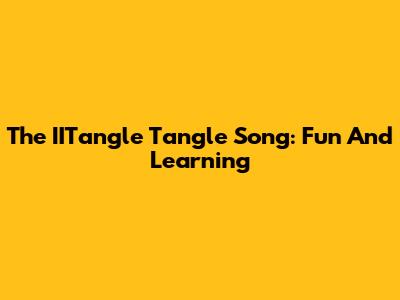 The IITangle Tangle Song: Fun And Learning