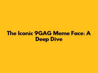 The Iconic 9GAG Meme Face: A Deep Dive