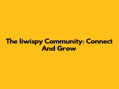 The Iiwispy Community: Connect And Grow