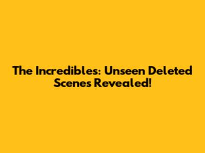 The Incredibles: Unseen Deleted Scenes Revealed!