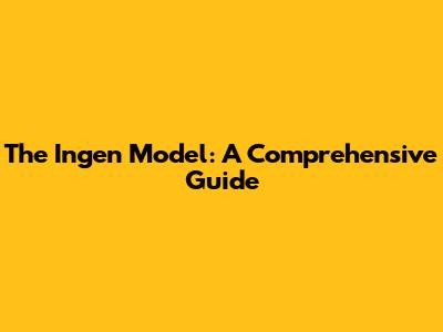 The Ingen Model: A Comprehensive Guide