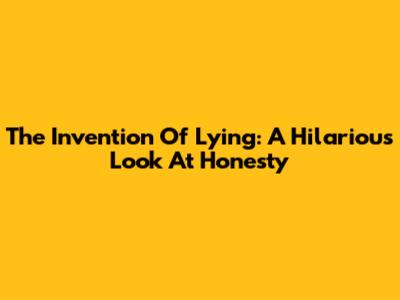 The Invention Of Lying: A Hilarious Look At Honesty