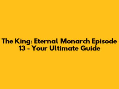 The King: Eternal Monarch Episode 13 - Your Ultimate Guide