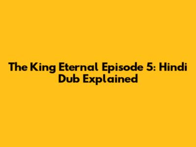 The King Eternal Episode 5: Hindi Dub Explained
