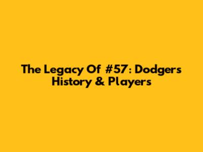 The Legacy Of #57: Dodgers History & Players