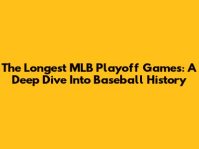The Longest MLB Playoff Games: A Deep Dive Into Baseball History