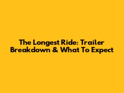 The Longest Ride: Trailer Breakdown & What To Expect