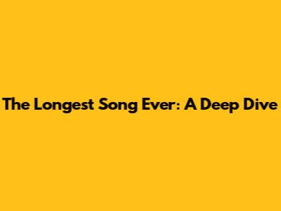The Longest Song Ever: A Deep Dive