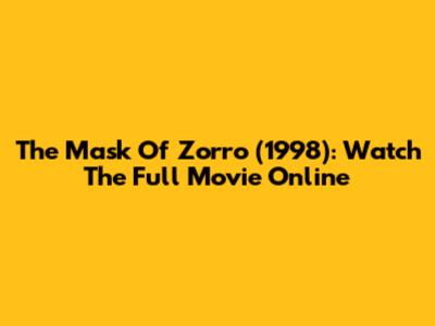The Mask Of Zorro (1998): Watch The Full Movie Online