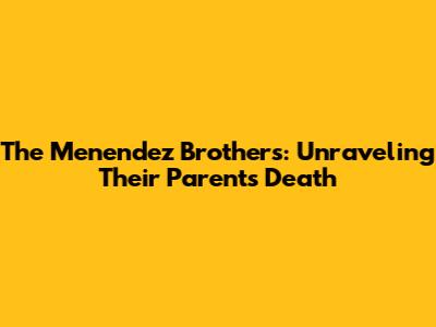 The Menendez Brothers: Unraveling Their Parents' Death