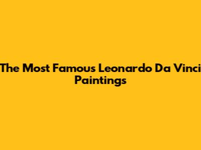The Most Famous Leonardo Da Vinci Paintings
