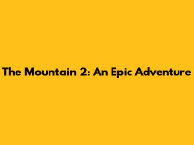 The Mountain 2: An Epic Adventure