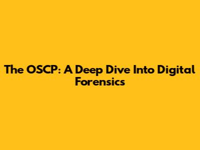 The OSCP: A Deep Dive Into Digital Forensics