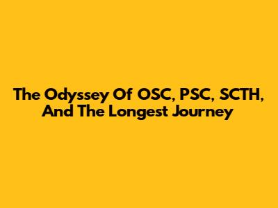 The Odyssey Of OSC, PSC, SCTH, And The Longest Journey