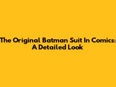 The Original Batman Suit In Comics: A Detailed Look