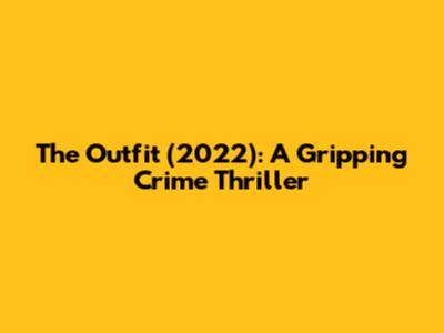 The Outfit (2022): A Gripping Crime Thriller