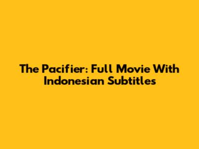 The Pacifier: Full Movie With Indonesian Subtitles