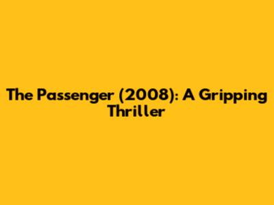 The Passenger (2008): A Gripping Thriller