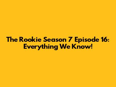 The Rookie Season 7 Episode 16: Everything We Know!