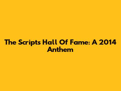 The Script's "Hall Of Fame": A 2014 Anthem
