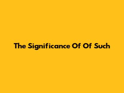 The Significance Of 'Of Such'