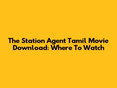 The Station Agent Tamil Movie Download: Where To Watch
