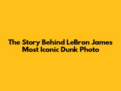 The Story Behind LeBron James' Most Iconic Dunk Photo